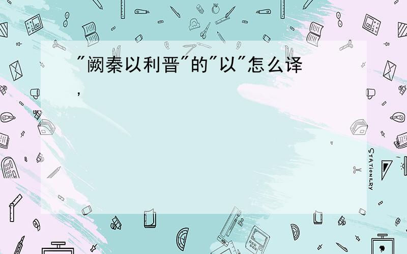 "阙秦以利晋"的"以"怎么译,