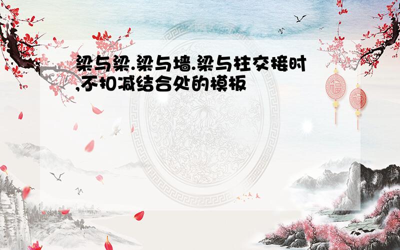 梁与梁.梁与墙.梁与柱交接时,不扣减结合处的模板