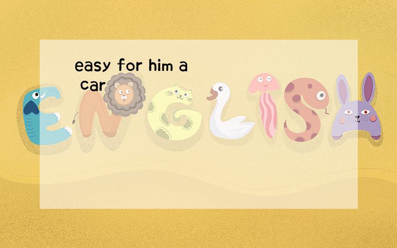 easy for him a car