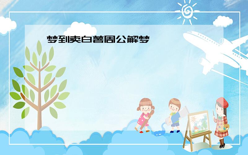 梦到卖白薯周公解梦