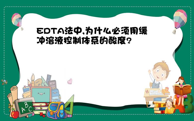 EDTA法中,为什么必须用缓冲溶液控制体系的酸度?