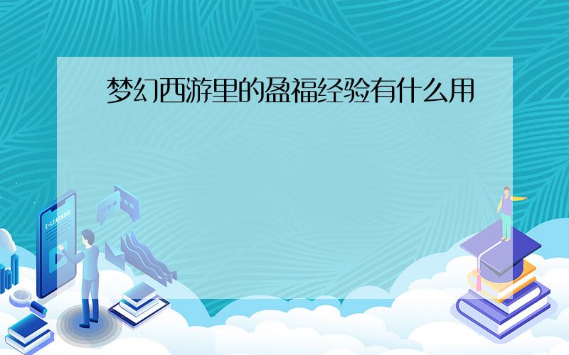 梦幻西游里的盈福经验有什么用