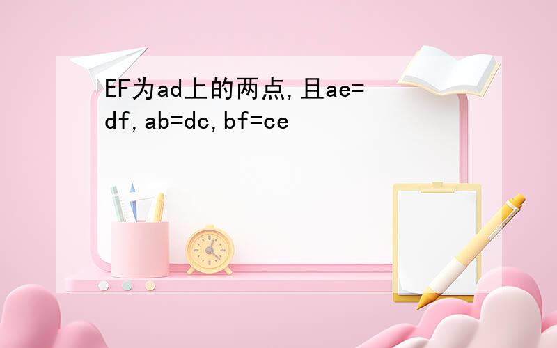 EF为ad上的两点,且ae=df,ab=dc,bf=ce