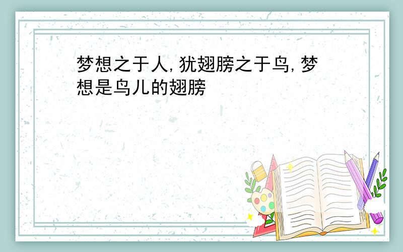 梦想之于人,犹翅膀之于鸟,梦想是鸟儿的翅膀