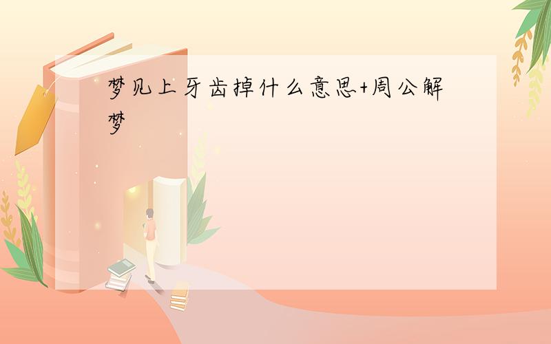 梦见上牙齿掉什么意思+周公解梦