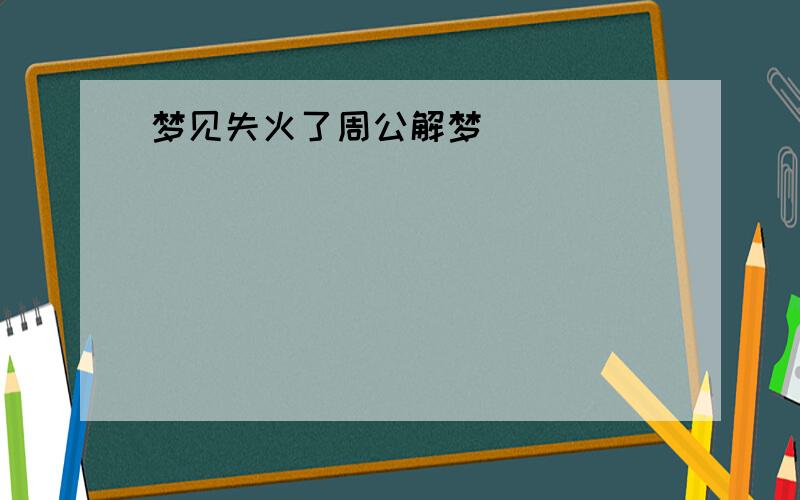 梦见失火了周公解梦