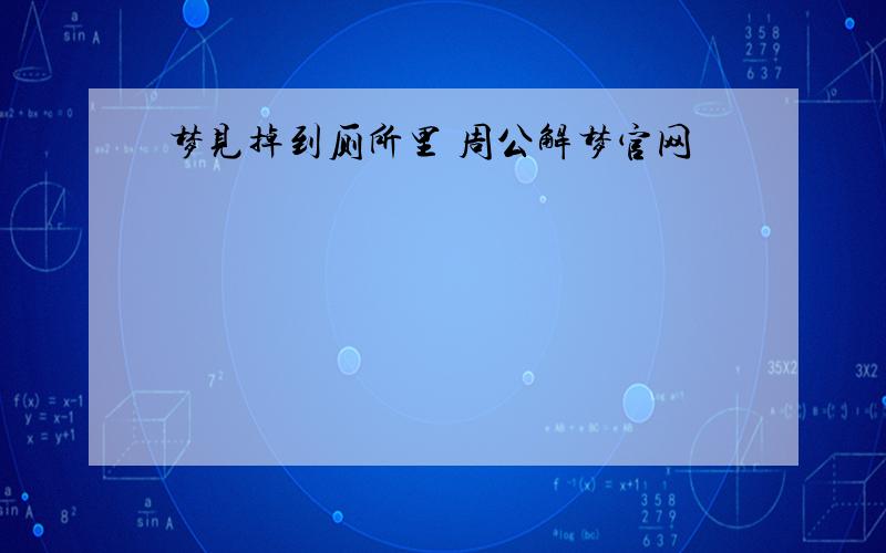 梦见掉到厕所里 周公解梦官网