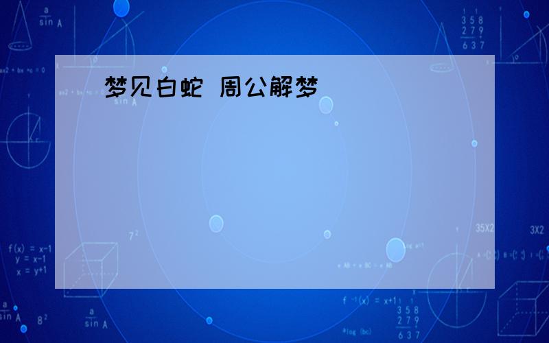 梦见白蛇 周公解梦