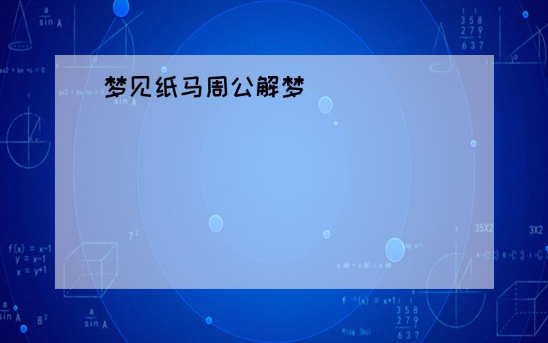 梦见纸马周公解梦