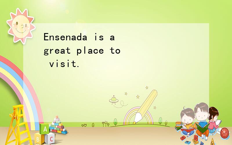 Ensenada is a great place to visit.