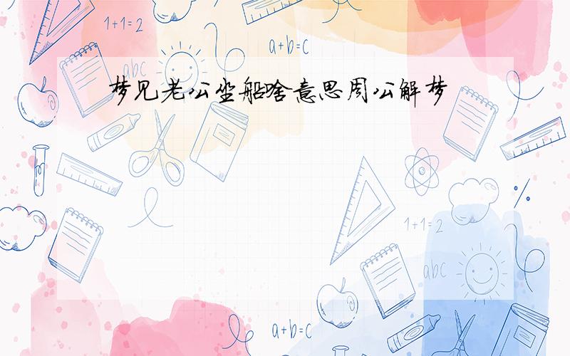 梦见老公坐船啥意思周公解梦