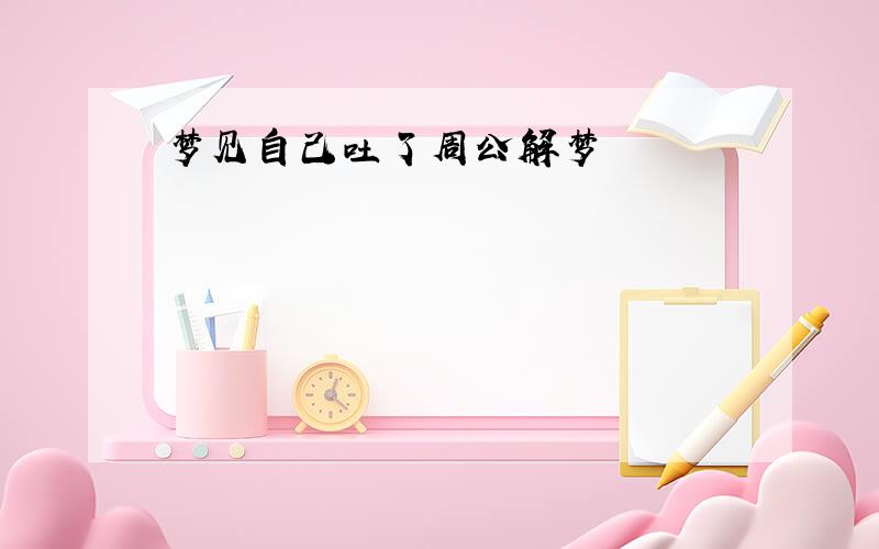 梦见自己吐了周公解梦