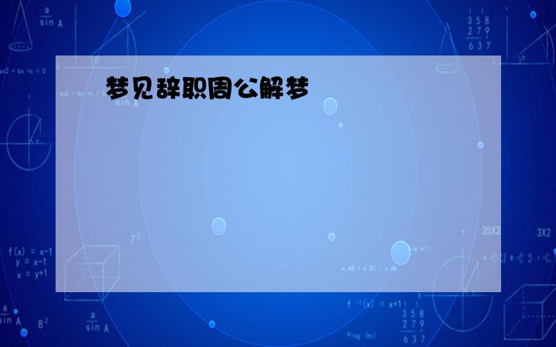 梦见辞职周公解梦