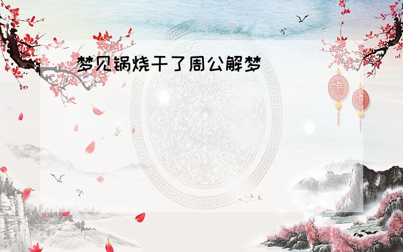 梦见锅烧干了周公解梦