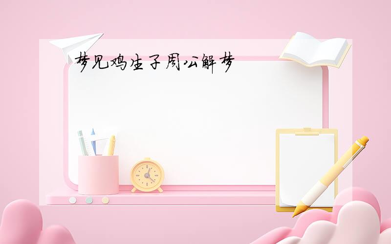 梦见鸡生子周公解梦