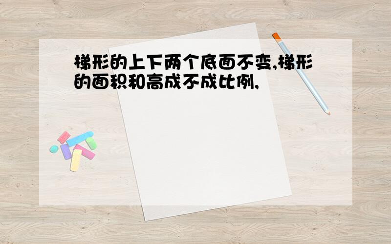 梯形的上下两个底面不变,梯形的面积和高成不成比例,