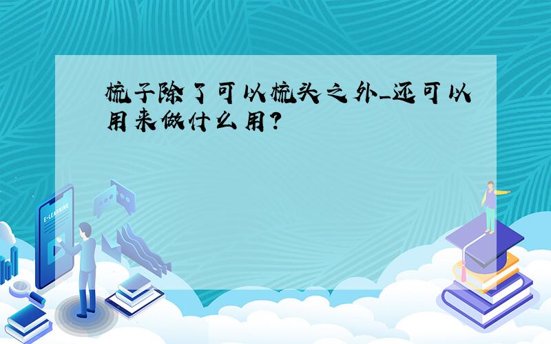 梳子除了可以梳头之外_还可以用来做什么用?