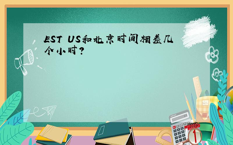 EST US和北京时间相差几个小时?