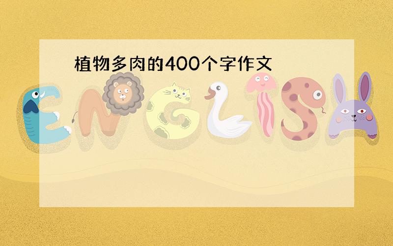 植物多肉的400个字作文