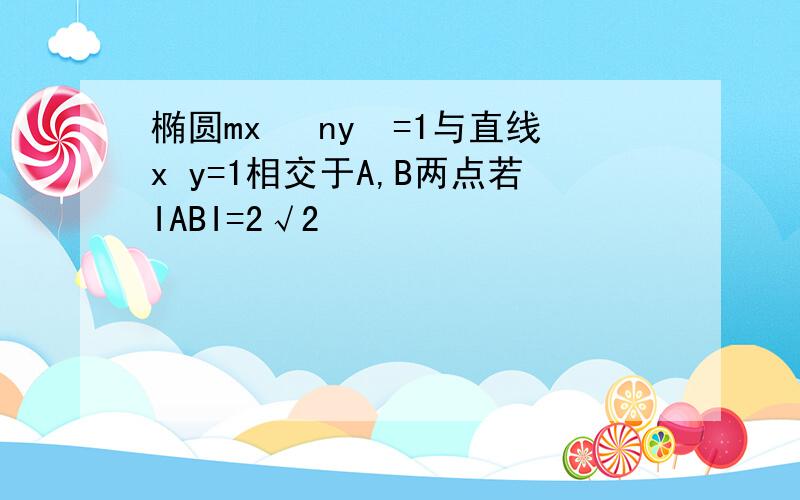 椭圆mx² ny²=1与直线x y=1相交于A,B两点若IABI=2√2