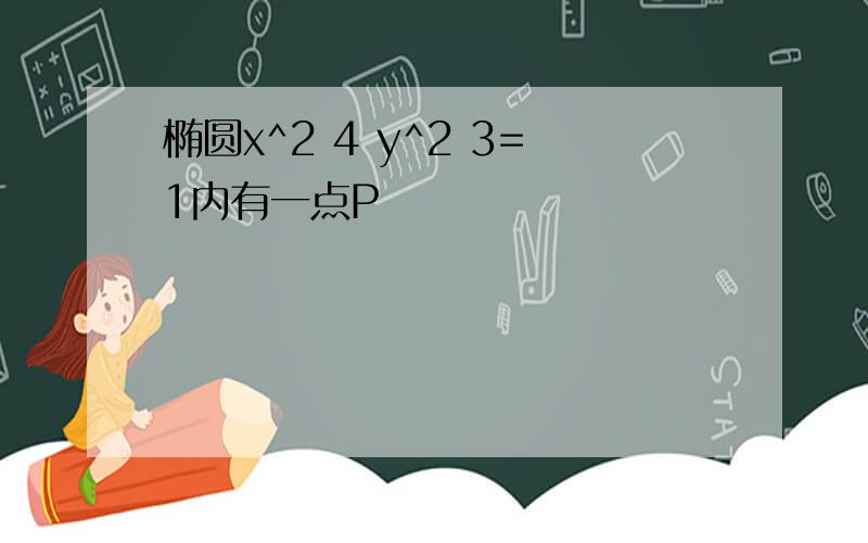 椭圆x^2 4 y^2 3=1内有一点P