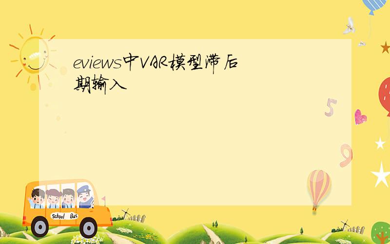 eviews中VAR模型滞后期输入