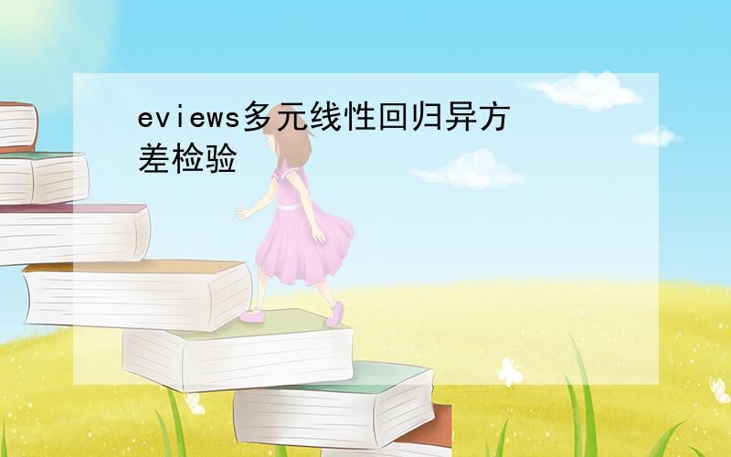 eviews多元线性回归异方差检验