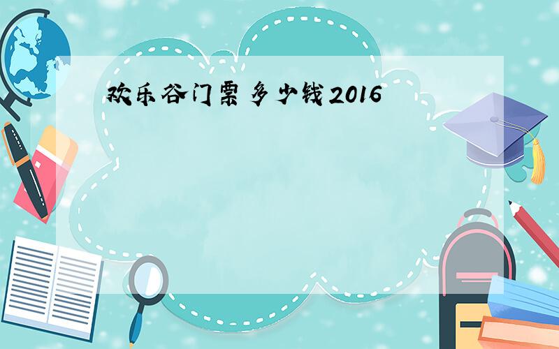 欢乐谷门票多少钱2016