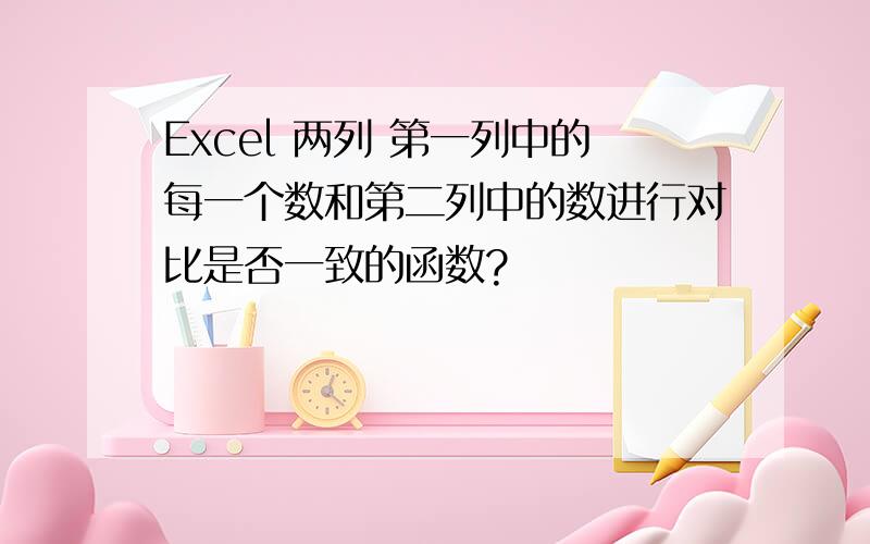 Excel 两列 第一列中的每一个数和第二列中的数进行对比是否一致的函数?