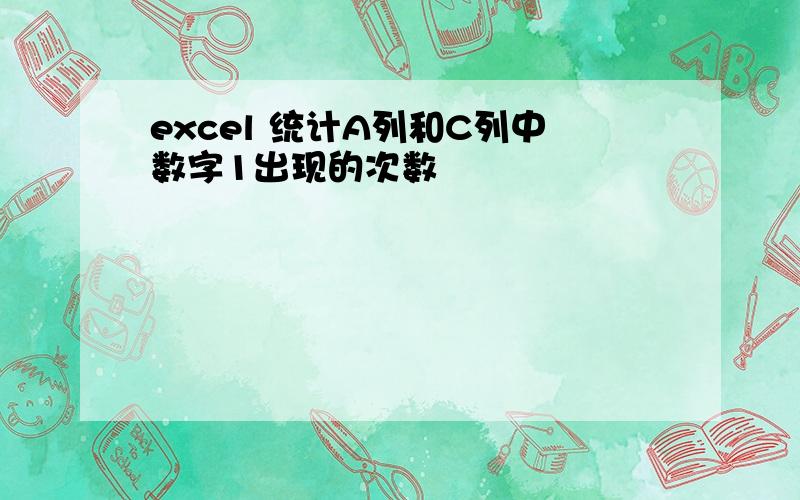 excel 统计A列和C列中数字1出现的次数