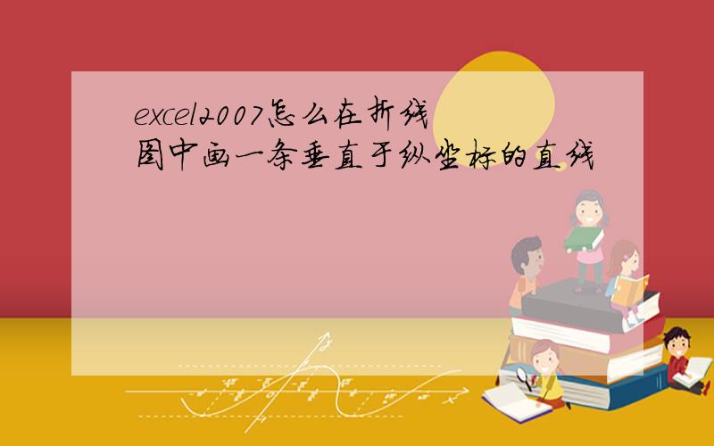 excel2007怎么在折线图中画一条垂直于纵坐标的直线