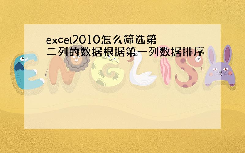 excel2010怎么筛选第二列的数据根据第一列数据排序