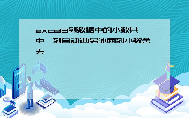 excel3列数据中的小数其中一列自动进1另外两列小数舍去