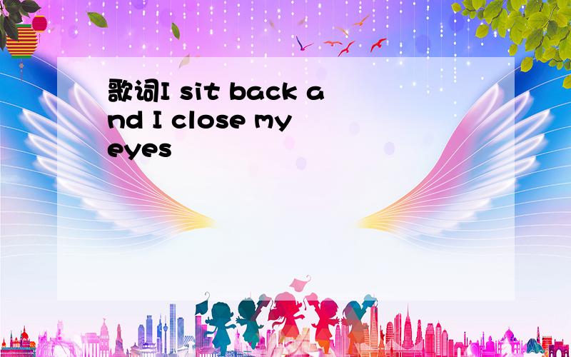 歌词I sit back and I close my eyes