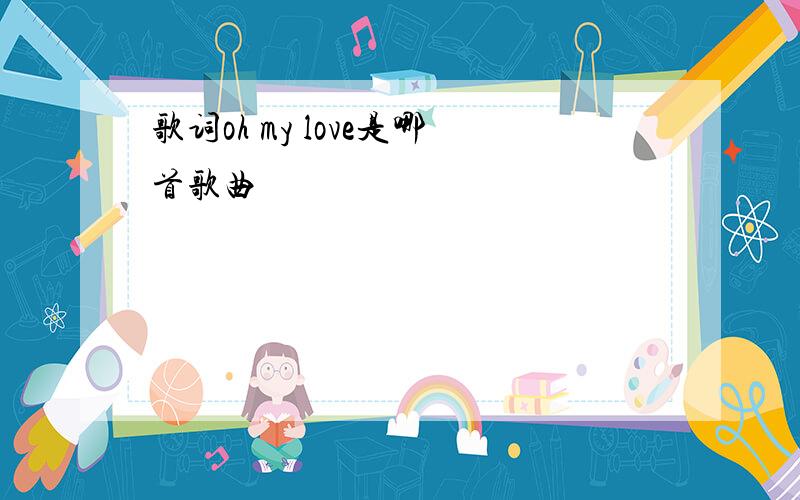 歌词oh my love是哪首歌曲