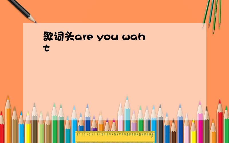 歌词头are you waht