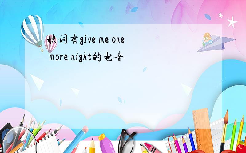 歌词有give me one more night的电音