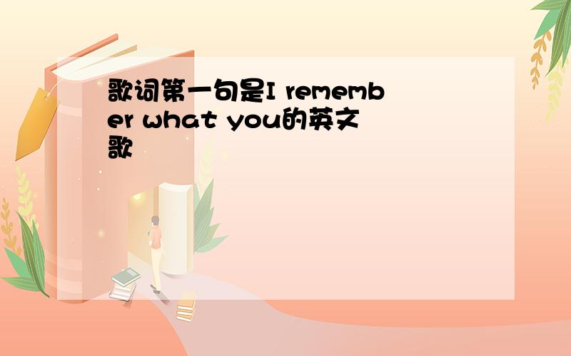 歌词第一句是I remember what you的英文歌