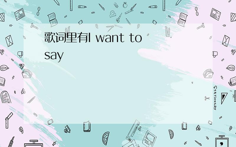 歌词里有I want to say