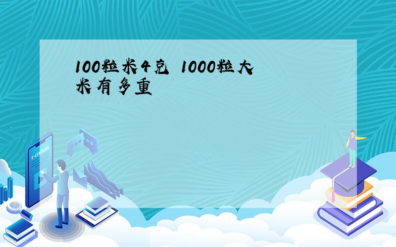 100粒米4克 1000粒大米有多重