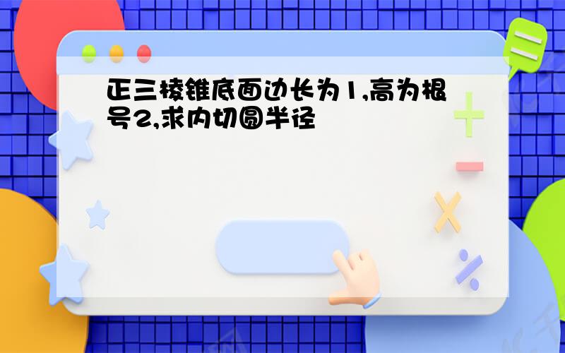 正三棱锥底面边长为1,高为根号2,求内切圆半径