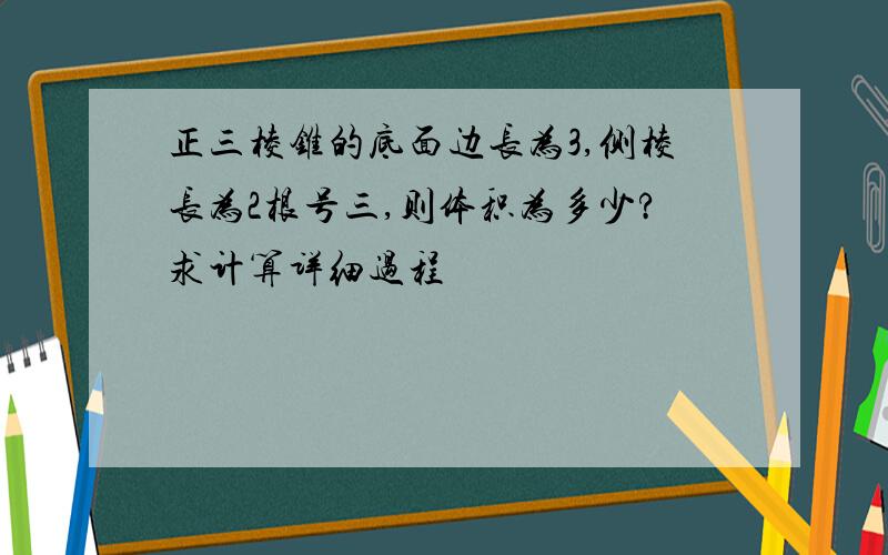 正三棱锥的底面边长为3,侧棱长为2根号三,则体积为多少?求计算详细过程