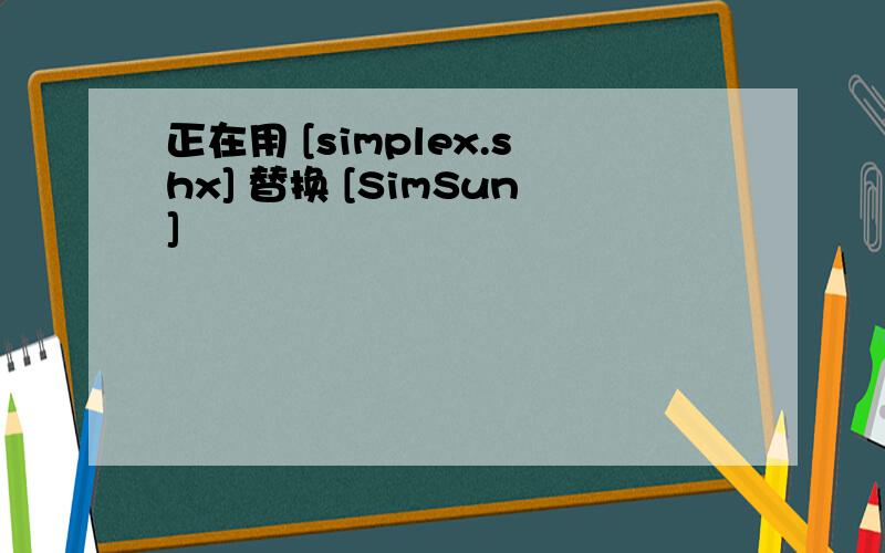 正在用 [simplex.shx] 替换 [SimSun]