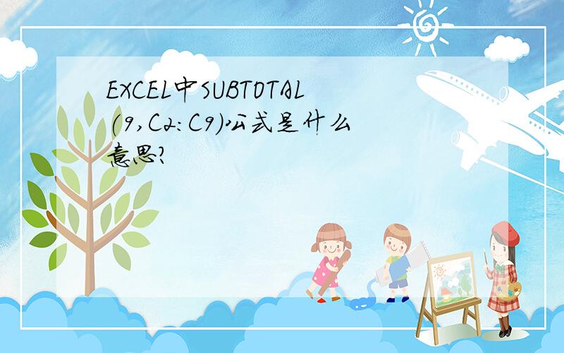 EXCEL中SUBTOTAL(9,C2:C9)公式是什么意思?