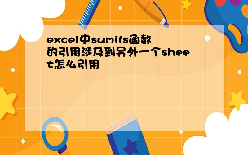 excel中sumifs函数的引用涉及到另外一个sheet怎么引用