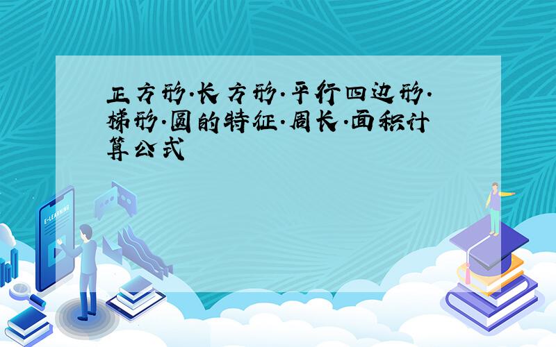 正方形.长方形.平行四边形.梯形.圆的特征.周长.面积计算公式