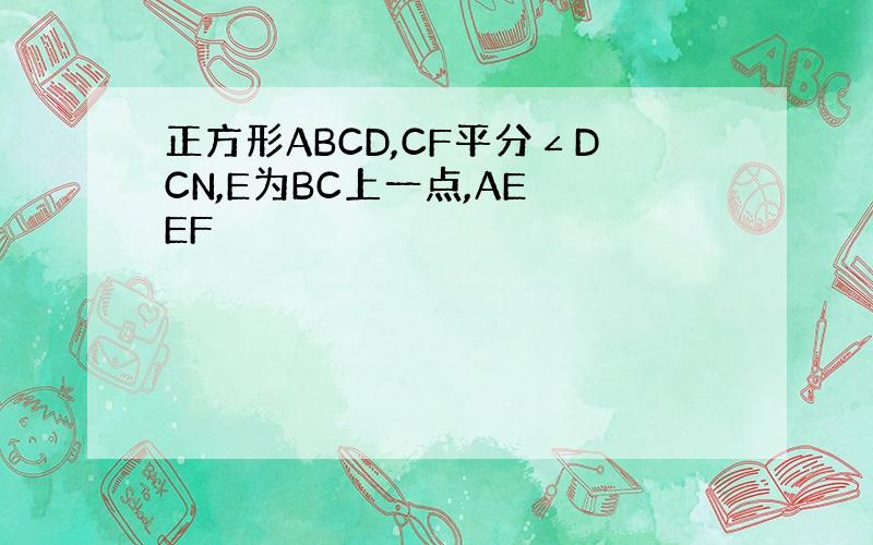 正方形ABCD,CF平分∠DCN,E为BC上一点,AE⊥EF