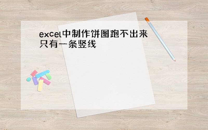 excel中制作饼图跑不出来只有一条竖线