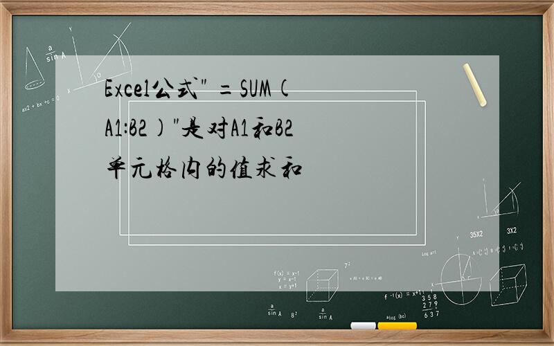 Excel公式" =SUM(A1:B2)"是对A1和B2单元格内的值求和