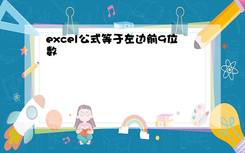 excel公式等于左边前9位数